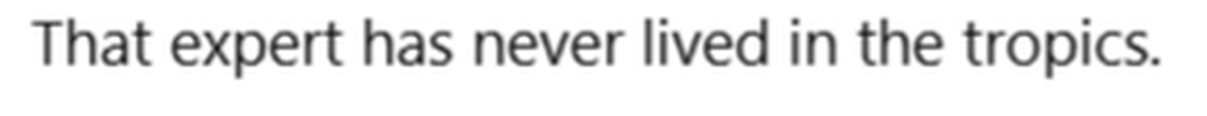 That expert has never lived in the tropics.